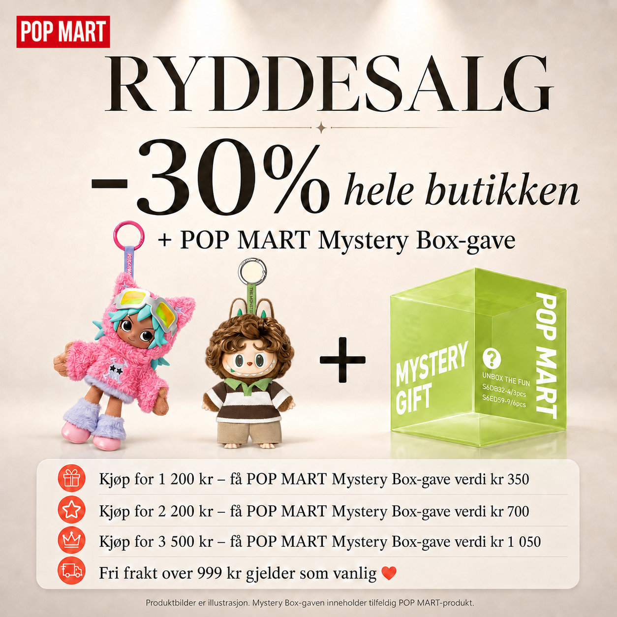 Ryddesalg: Handle for kr 1 200 – få POP MART Mystery Box-gave verdi kr 350
Ryddesalg: Handle for kr 2 200 – få POP MART Mystery Box-gave verdi kr 700
Ryddesalg: Handle for kr 3 500 – få POP MART Mystery Box-gave verdi kr 1 050