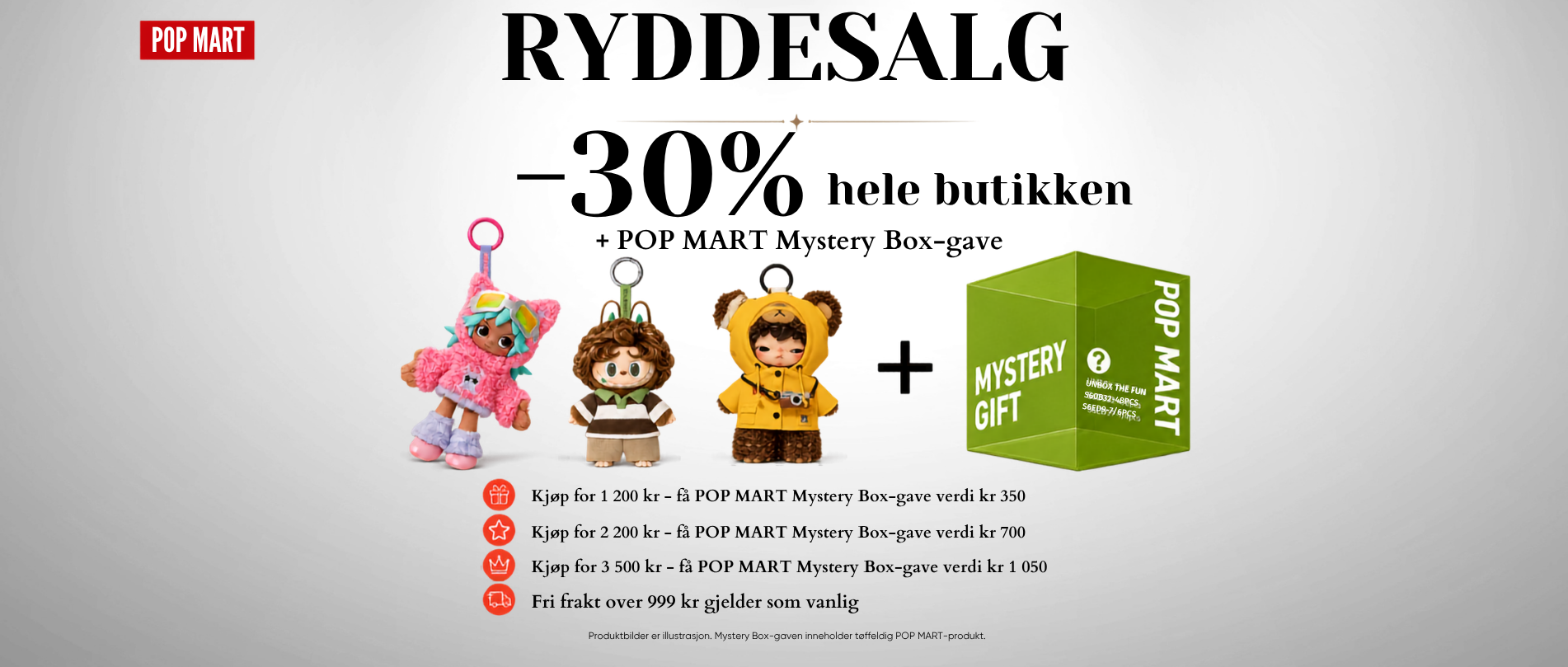 Ryddesalg: Handle for kr 1 200 – få POP MART Mystery Box-gave verdi kr 350
Ryddesalg: Handle for kr 2 200 – få POP MART Mystery Box-gave verdi kr 700
Ryddesalg: Handle for kr 3 500 – få POP MART Mystery Box-gave verdi kr 1 050